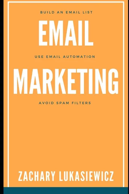 Email Marketing: Build an Email List, Use Email Automation, Avoid Spam Filters - Paperback