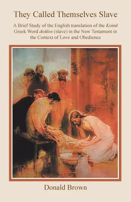 They Called Themselves Slave: A Brief Study of the English Translation of the Koinē Greek Word doūlos (slave) in the New Testament in the - Paperback