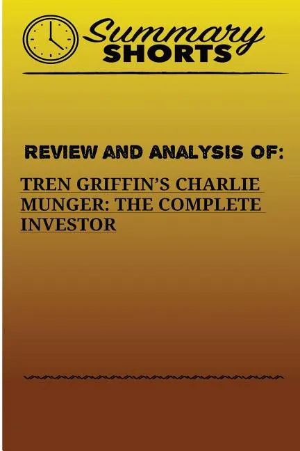 Review And Analysis Of: : Tren Griffins's Charlie Munger: The Complete Investor - Paperback