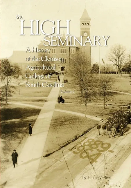 High Seminary: Vol. 1:: A History of the Clemson Agricultural College of South Carolina, 1889-1964 - Hardcover
