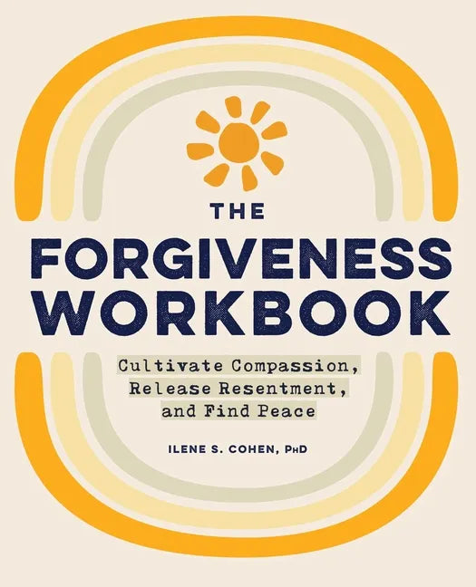 The Forgiveness Workbook: Cultivate Compassion, Release Resentment, and Find Peace - Paperback