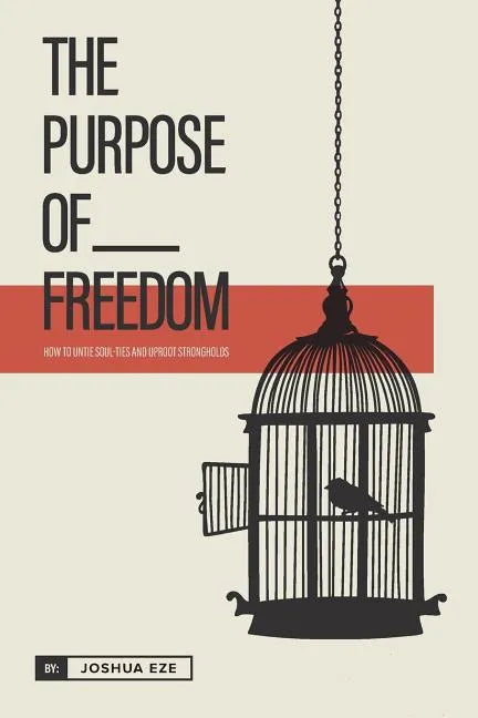The Purpose of Freedom: How to untie soul ties and uproot strongholds - Paperback