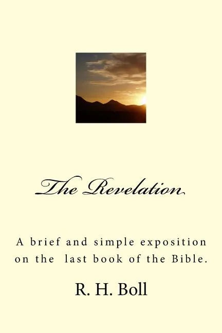 The Revelation: A brief and simple exposition on the last book of the Bible. - Paperback