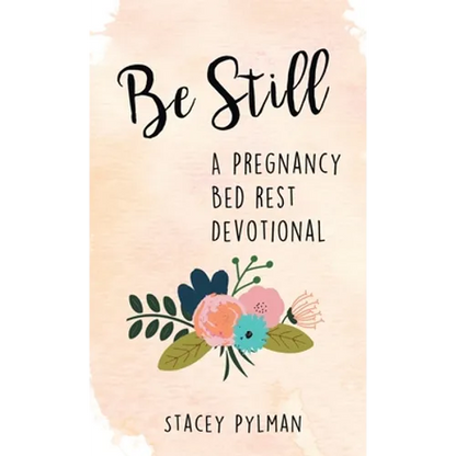 Be Still: A Pregnancy Bed Rest Devotional - Hardcover