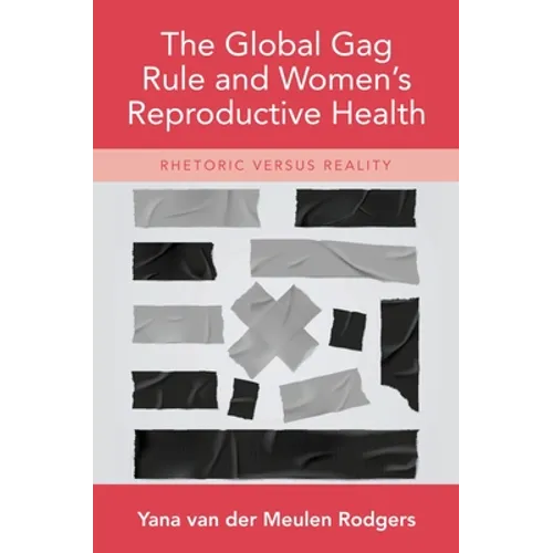 Global Gag Rule and Women's Reproductive Health: Rhetoric Versus Reality - Hardcover