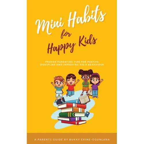 Mini Habits for Happy Kids: Proven Parenting Tips for Positive Discipline and Improving Kids' Behavior - Paperback