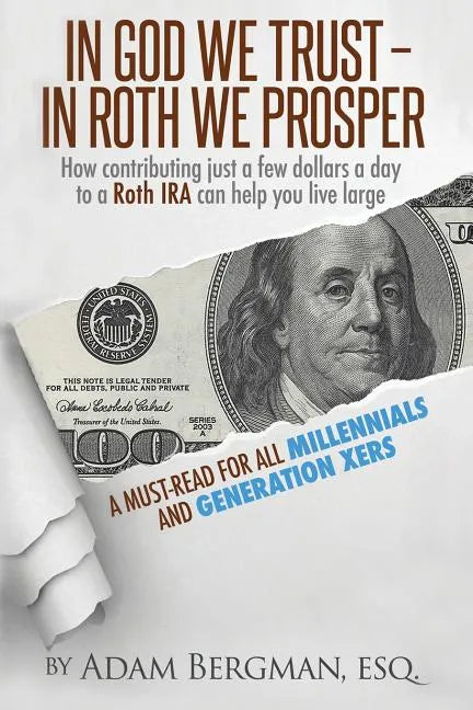 In God We Trust - In Roth We Prosper: How Contributing Just a Few Dollars a Day to a Roth IRA Can Help You Live Large. A Must-Read for all Millennials - Paperback