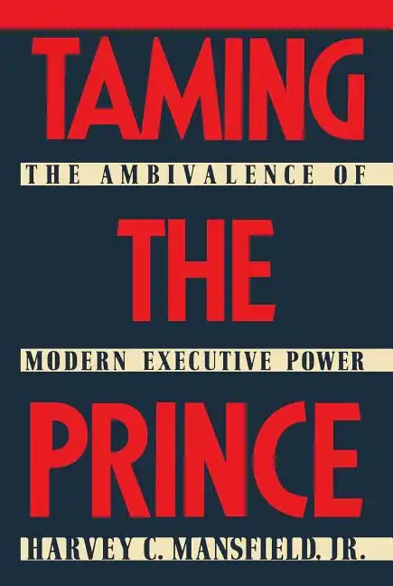 Taming the Prince: The Ambivalence of Modern Executive Power - Hardcover