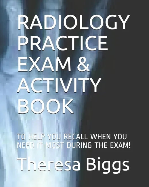 Radiology Practice Exam & Activity Book: To Help You Recall When You Need It Most During the Exam! - Paperback