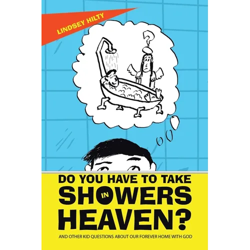 Do You Have to Take Showers in Heaven? and Other Kid Questions About Our Forever Home with God - Paperback