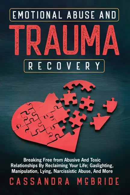 Emotional Abuse and Trauma Recovery: Breaking Free from Abusive and Toxic Relationships by Reclaiming Your Life; Gaslighting, Manipulation, Lying, Nar - Paperback