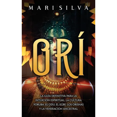 Orí: La guía definitiva para la intuición espiritual, la cultura yoruba, el Odu, el egbe, los orishás y la veneración ancestral - Hardcover