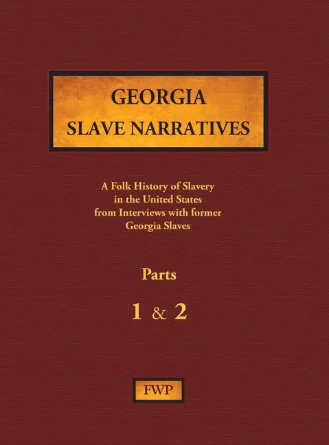 Georgia Slave Narratives - Parts 1 & 2: A Folk History of Slavery in the United States from Interviews with Former Slaves - Hardcover