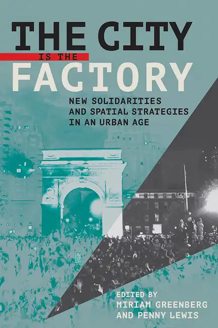The City Is the Factory: New Solidarities and Spatial Strategies in an Urban Age - Paperback