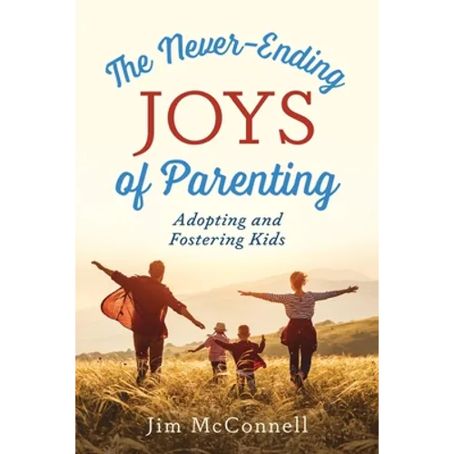 The Never-Ending Joys of Parenting: Adopting and Fostering Kids - Paperback