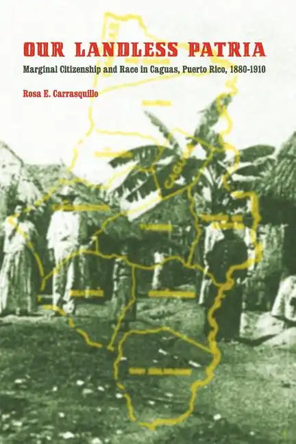 Our Landless Patria: Marginal Citizenship and Race in Caguas, Puerto Rico, 1880-1910 - Paperback