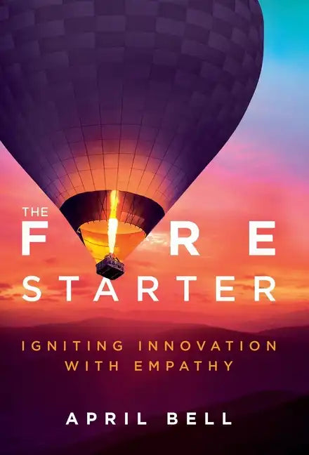 The Fire Starter: Igniting Innovation with Empathy - Hardcover