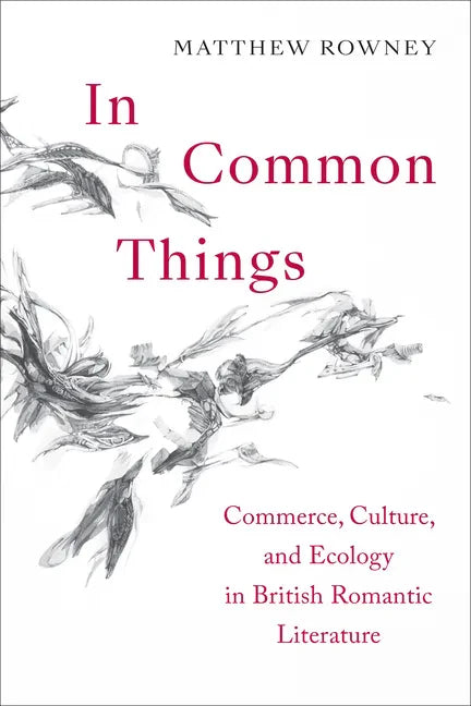 In Common Things: Commerce, Culture, and Ecology in British Romantic Literature - Hardcover