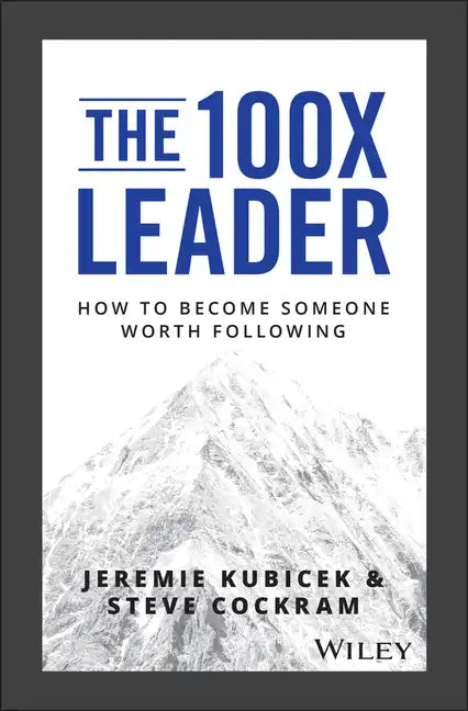 The 100X Leader: How to Become Someone Worth Following - Hardcover