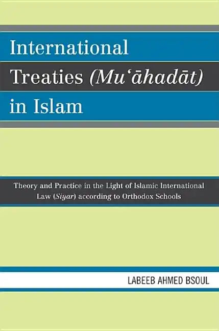 International Treaties (Mu'ahadat) in Islam: Practice in the Light of Islamic International Law (Siyar) According to Orthodox Schools - Paperback