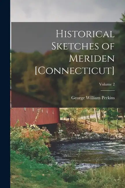 Historical Sketches of Meriden [Connecticut]; Volume 2 - Paperback