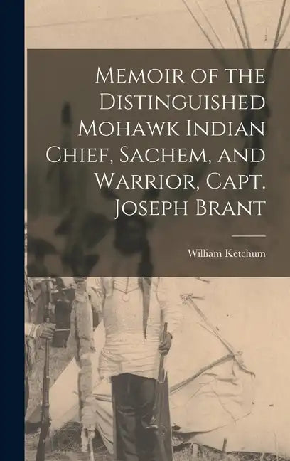 Memoir of the Distinguished Mohawk Indian Chief, Sachem, and Warrior, Capt. Joseph Brant - Hardcover