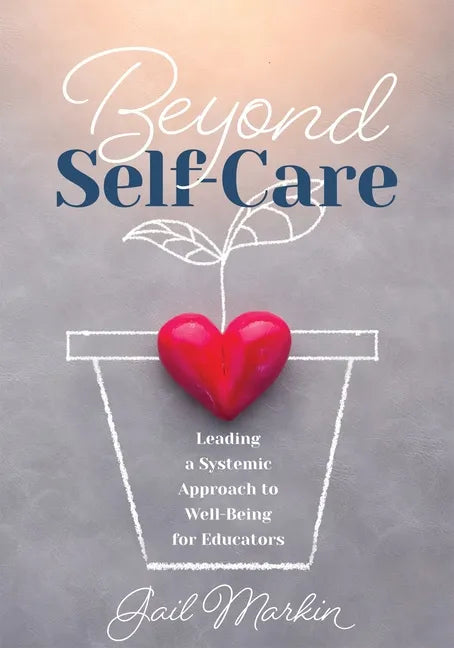 Beyond Self-Care: Leading a Systemic Approach to Well-Being for Educators (a Practical Guide for K-12 Leaders to Create Systemic Change That Fosters S - Paperback