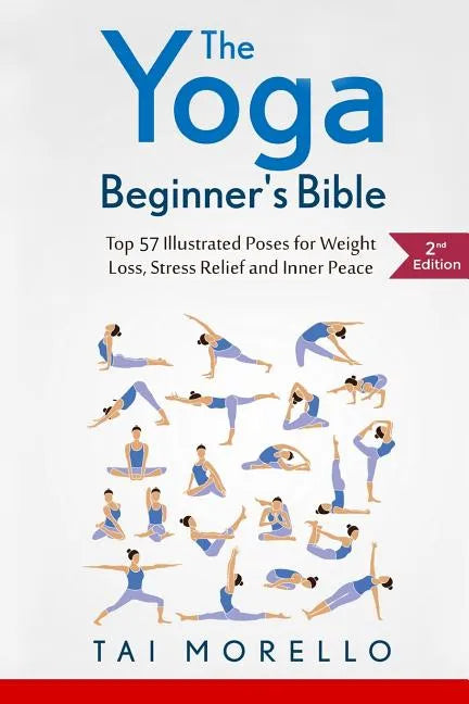 The Yoga Beginner's Bible: Top 63 Illustrated Poses for Weight Loss, Stress Relief and Inner Peace - Paperback