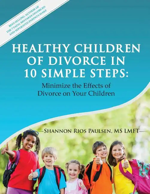 Healthy Children of Divorce in 10 Simple Steps: Minimize the Effects of Divorce on Your Children - Paperback