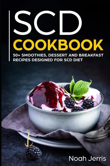 Scd Cookbook: 50+ Smoothies, Dessert and Breakfast Recipes Designed for Scd Diet - Paperback