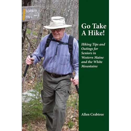 Go Take A Hike!: Hiking Tips and Outings for Seniors in Western Maine and the White Mountains - Paperback