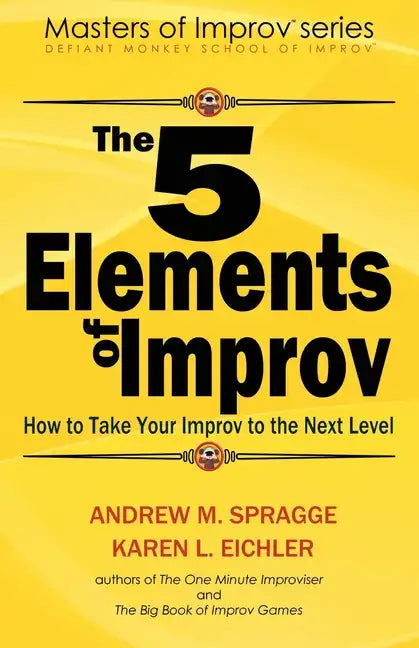The 5 Elements of Improv: How to Take Your Improv to the Next Level - Paperback