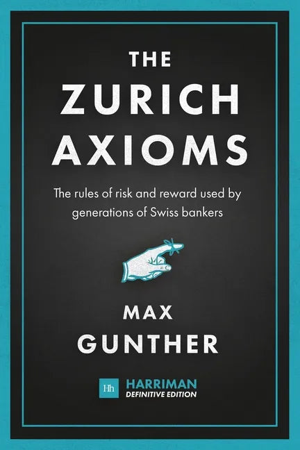 The Zurich Axioms: The rules of risk and reward used by generations of Swiss bankers - Hardcover