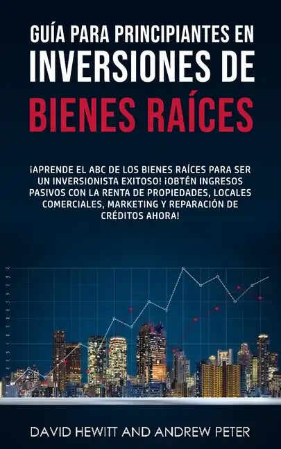 Guía para principiantes en Inversiones de Bienes Raíces.: ¡Aprende el ABC de los Bienes Raíces para ser un inversionista exitoso! ¡Obtén ingresos pasi - Paperback