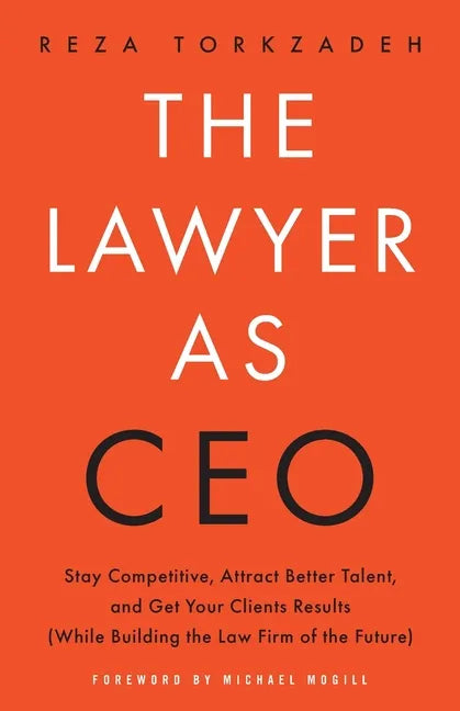 The Lawyer As CEO: Stay Competitive, Attract Better Talent, and Get Your Clients Results (While Building the Law Firm of the Future) - Paperback
