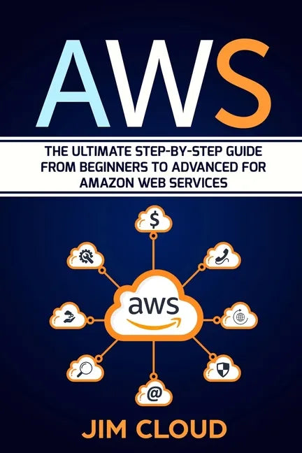 Aws: The Ultimate Step-by-Step Guide From Beginners to Advanced for Amazon Web Services - Paperback