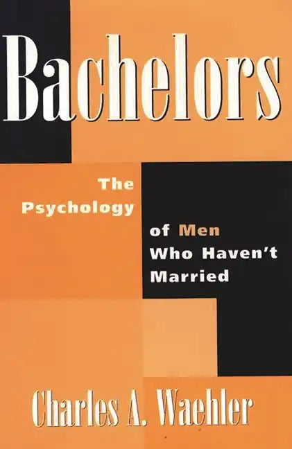 Bachelors: The Psychology of Men Who Haven't Married - Hardcover