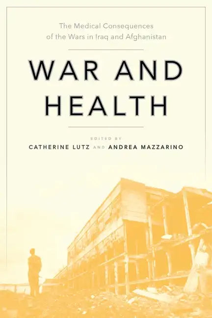 War and Health: The Medical Consequences of the Wars in Iraq and Afghanistan - Paperback