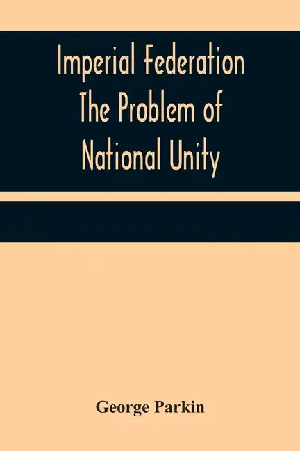Imperial Federation The Problem of National Unity - Paperback