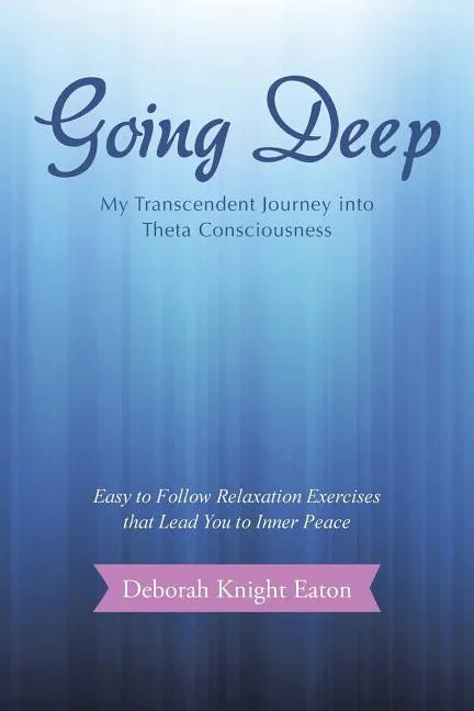 Going Deep: My Transcendent Journey into Theta Consciousness - Paperback