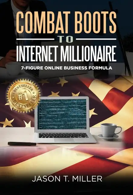 Combat Boots to Internet Millionaire: The 7-Figure Online Business Formula - Hardcover