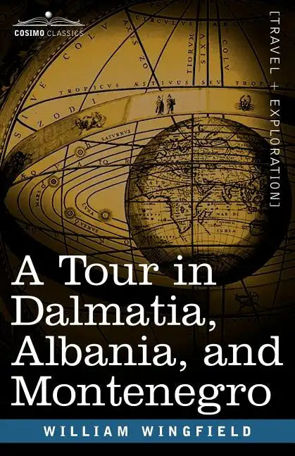 A Tour in Dalmatia, Albania, and Montenegro with an Historical Sketch of the Republic of Ragusa, from the Earliest Times Down to Its Final Fall - Paperback