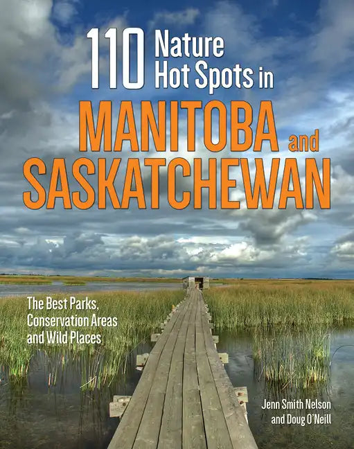 110 Nature Hot Spots in Manitoba and Saskatchewan: The Best Parks, Conservation Areas and Wild Places - Paperback