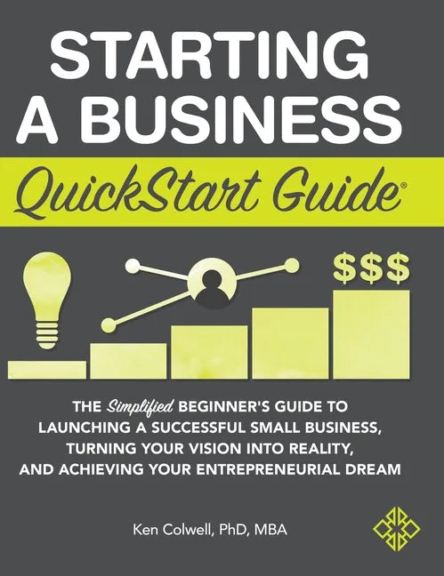 Starting a Business QuickStart Guide: The Simplified Beginner's Guide to Launching a Successful Small Business, Turning Your Vision into Reality, and - Hardcover