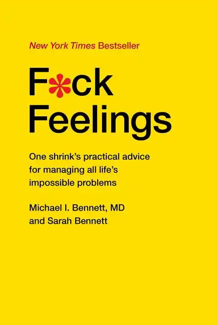 F*ck Feelings: One Shrink's Practical Advice for Managing All Life's Impossible Problems - Hardcover