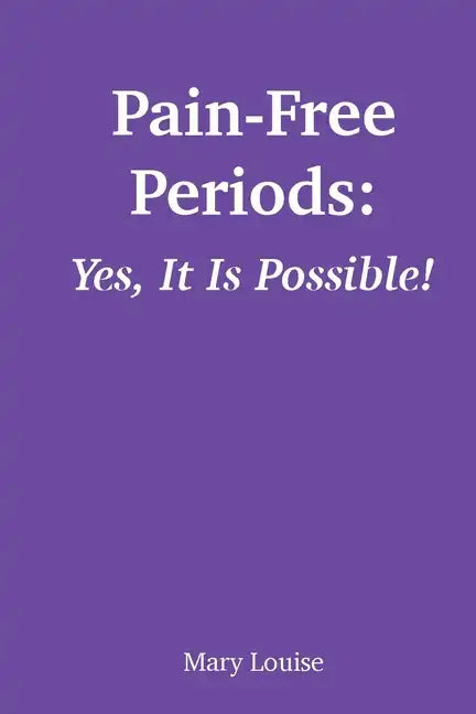 Pain-Free Periods: Yes, It Is Possible! - Paperback