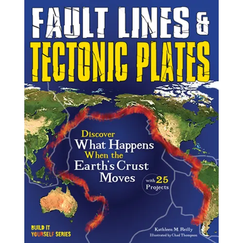 Fault Lines & Tectonic Plates: Discover What Happens When the Earth's Crust Moves with 25 Projects - Hardcover
