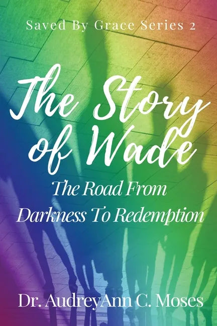 The Story Of Wade- The Road From Darkness To Redemption - Paperback