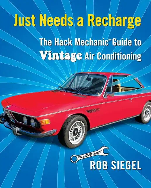Just Needs a Recharge: The Hack Mechanic Guide to Vintage Air Conditioning - Paperback