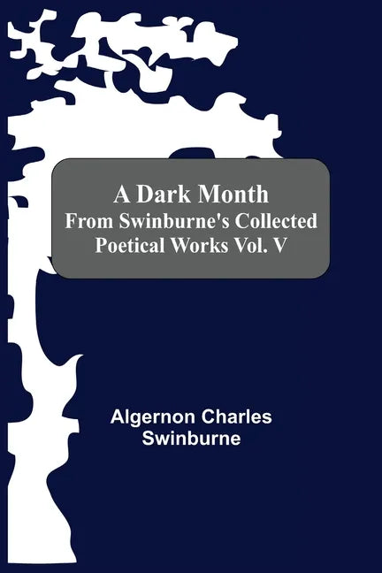 A Dark Month From Swinburne'S Collected Poetical Works Vol. V - Paperback